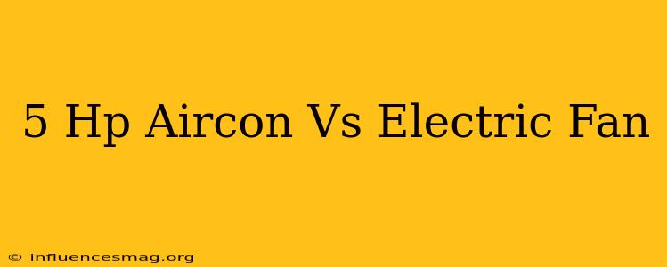 .5 Hp Aircon Vs Electric Fan