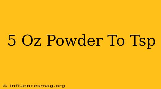 .5 Oz Powder To Tsp