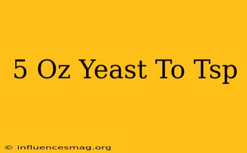 .5 Oz Yeast To Tsp