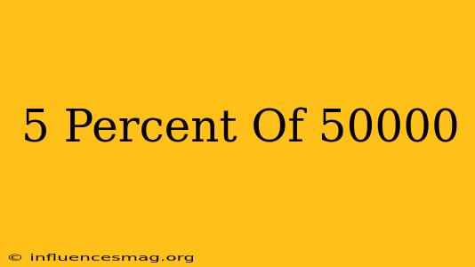 .5 Percent Of 50000