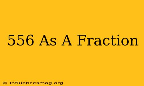 .556 As A Fraction