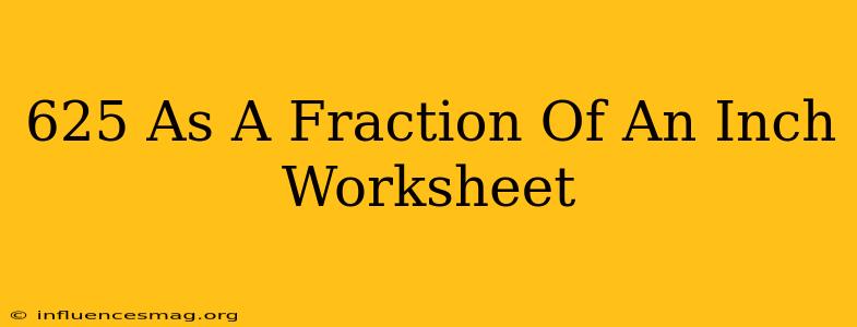 .625 As A Fraction Of An Inch Worksheet