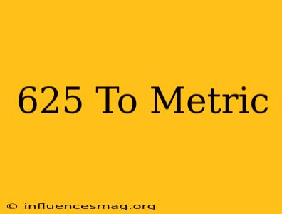.625 To Metric