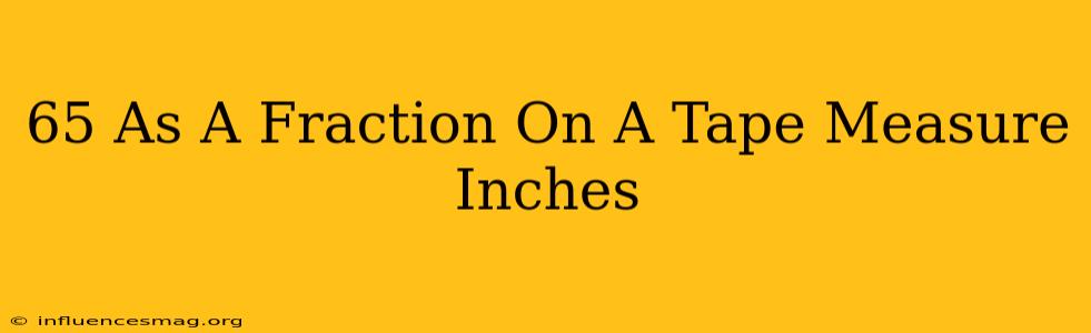 .65 As A Fraction On A Tape Measure Inches