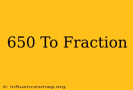 .650 To Fraction