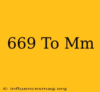 .669 To Mm