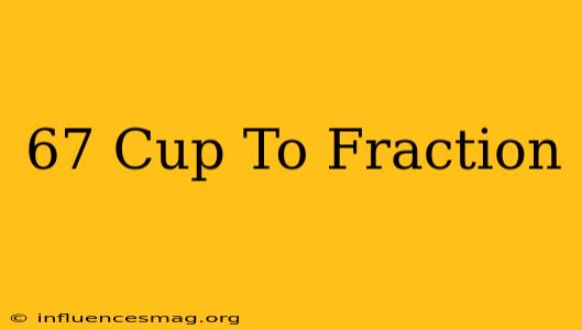 .67 Cup To Fraction