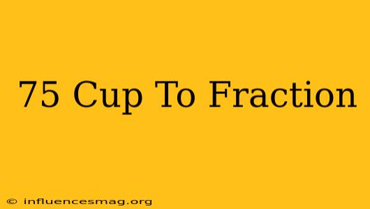 .75 Cup To Fraction