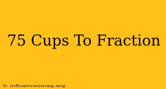 .75 Cups To Fraction