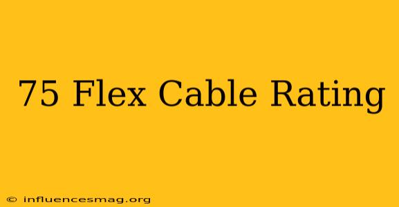 .75 Flex Cable Rating