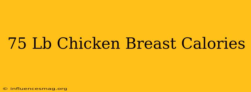.75 Lb Chicken Breast Calories