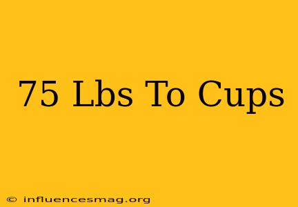 .75 Lbs To Cups