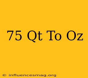 .75 Qt To Oz