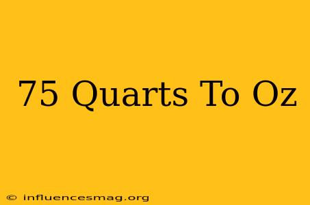 .75 Quarts To Oz