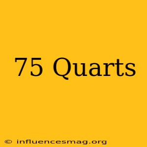.75 Quarts