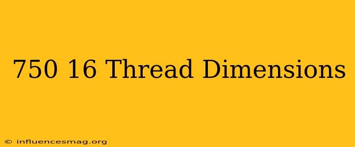 .750-16 Thread Dimensions