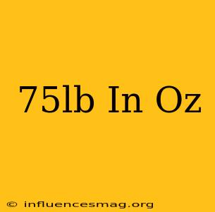 .75lb In Oz