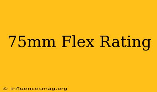 .75mm Flex Rating