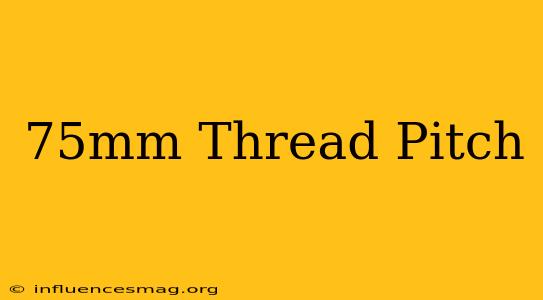 .75mm Thread Pitch
