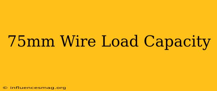 .75mm Wire Load Capacity
