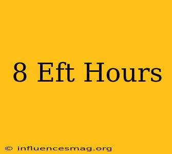 .8 Eft Hours