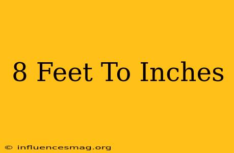 .8 Feet To Inches