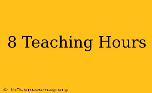 .8 Teaching Hours