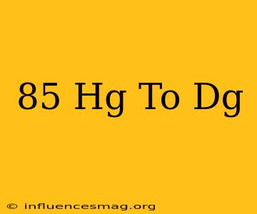 .85 Hg To Dg
