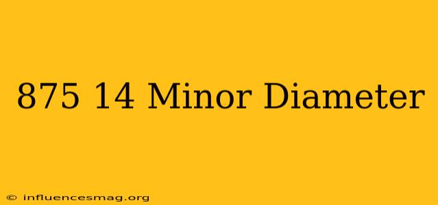 .875-14 Minor Diameter