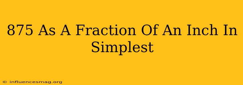 .875 As A Fraction Of An Inch In Simplest