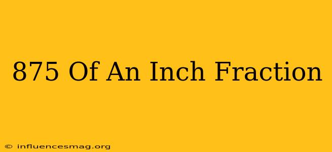 .875 Of An Inch Fraction