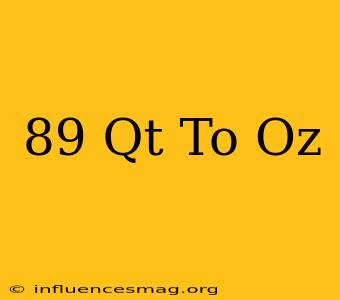 .89 Qt To Oz