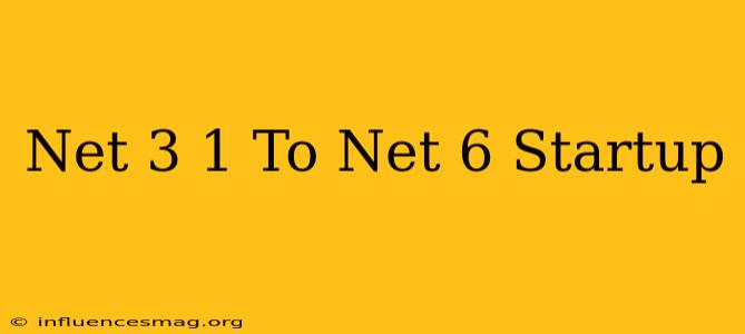 .net 3.1 To .net 6 Startup