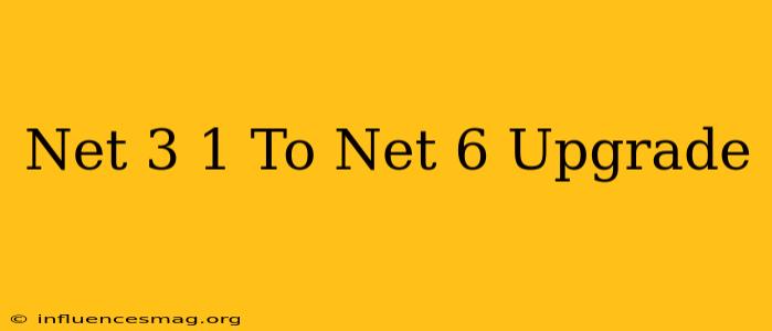 .net 3.1 To .net 6 Upgrade