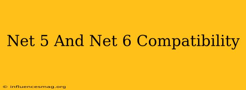 .net 5 And .net 6 Compatibility