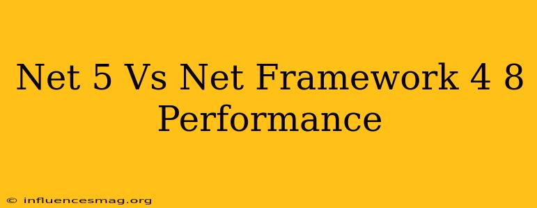 .net 5 Vs .net Framework 4.8 Performance