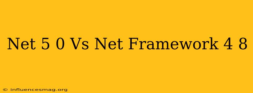 .net 5.0 Vs .net Framework 4.8