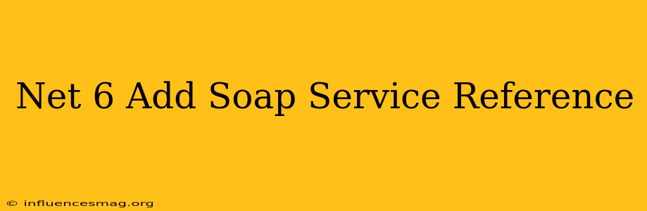 .net 6 Add Soap Service Reference