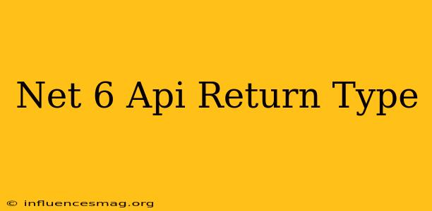 .net 6 Api Return Type