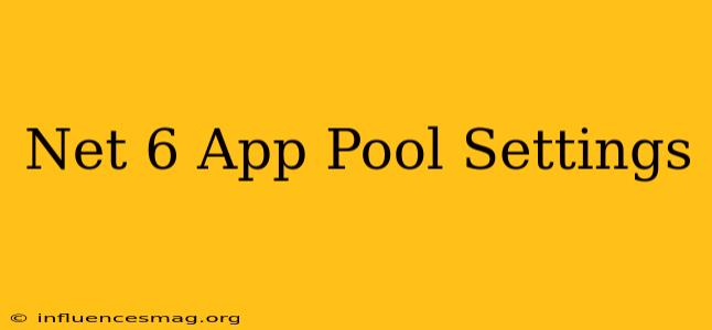 .net 6 App Pool Settings