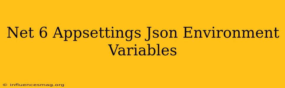 .net 6 Appsettings.json Environment Variables