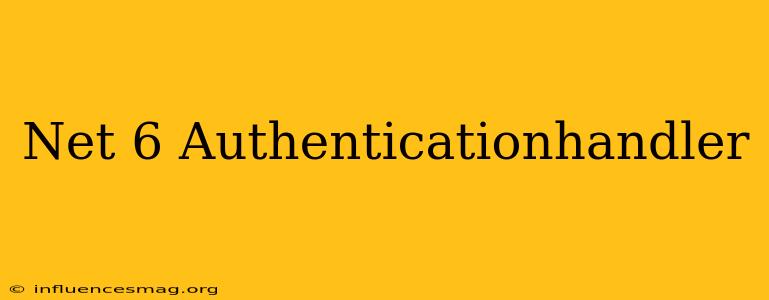 .net 6 Authenticationhandler