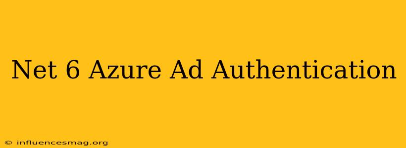.net 6 Azure Ad Authentication