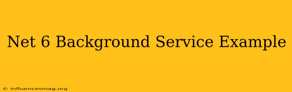 .net 6 Background Service Example