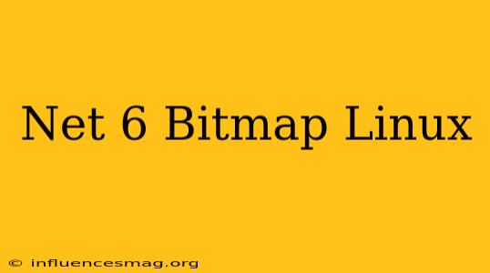 .net 6 Bitmap Linux
