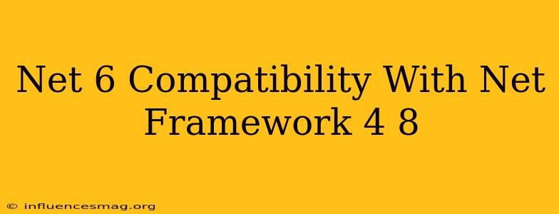 .net 6 Compatibility With .net Framework 4.8