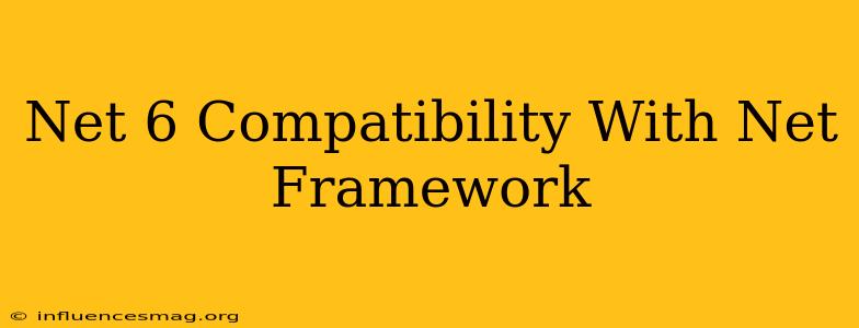 .net 6 Compatibility With .net Framework