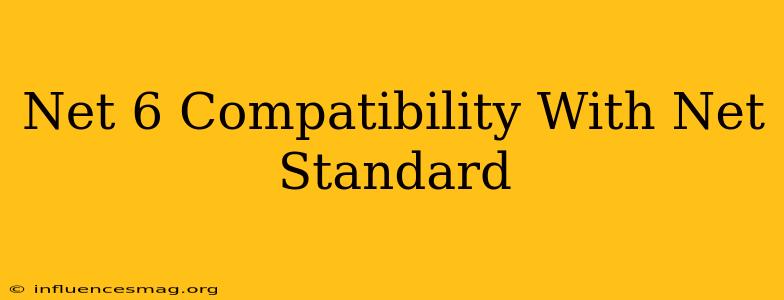.net 6 Compatibility With .net Standard