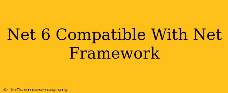 .net 6 Compatible With .net Framework