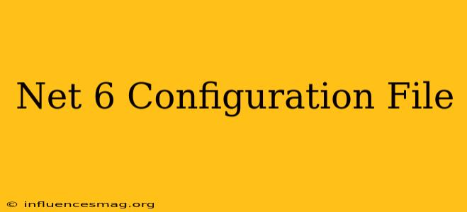 .net 6 Configuration File